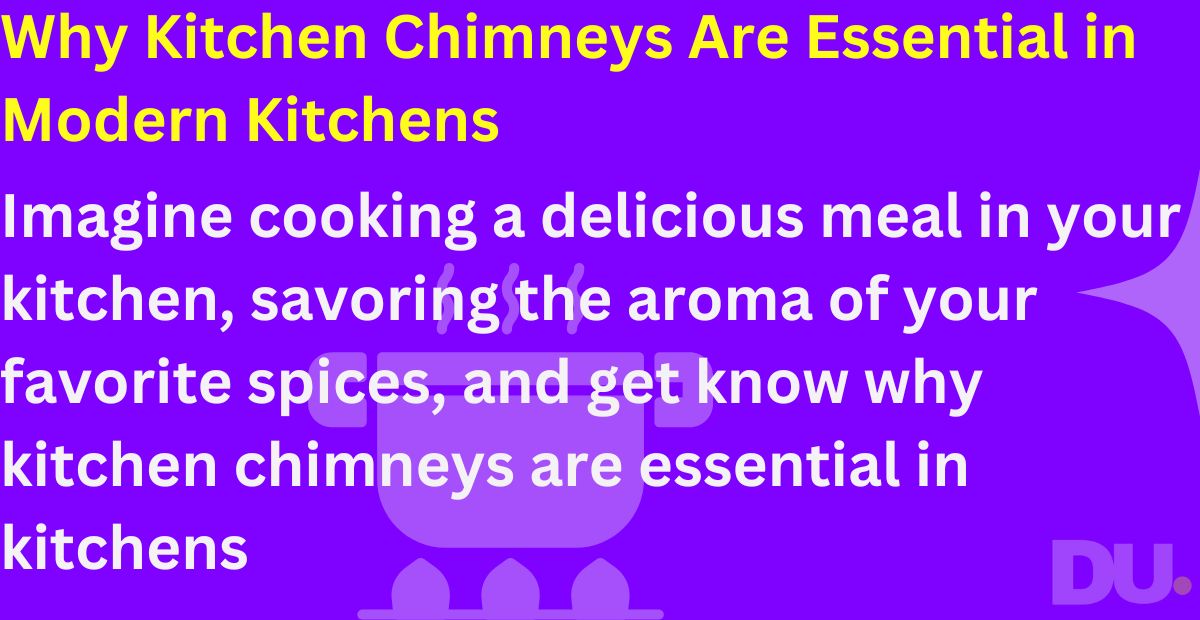 TOP 5 Reasons Why Kitchen Chimneys Are Essential in Modern Kitchens
