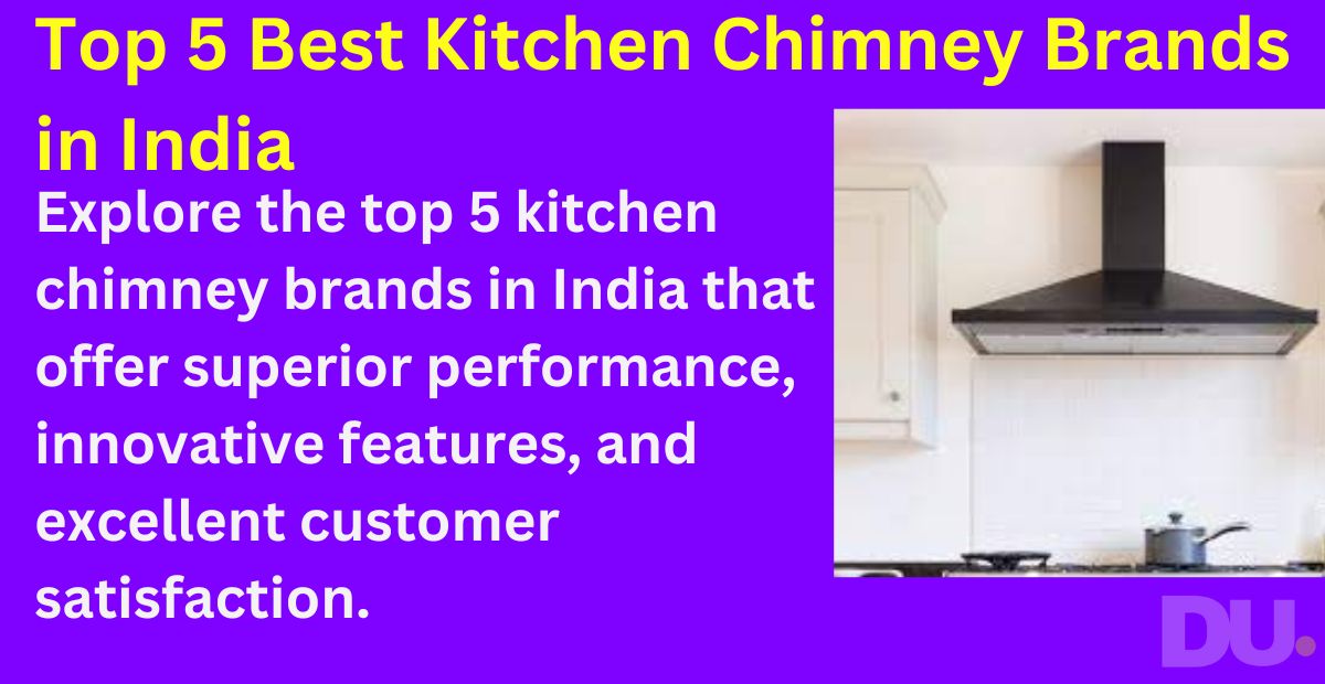 Top 5 Best Kitchen Chimney Brands for a Modern Kitchen in India